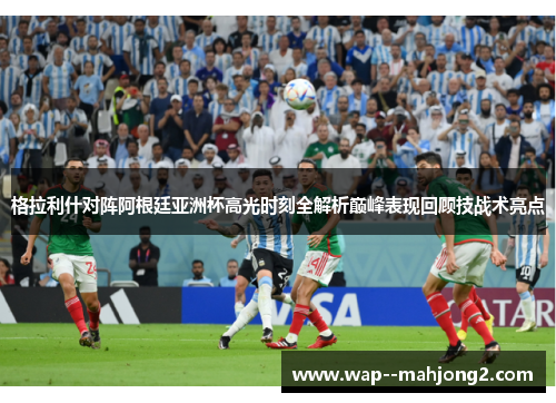 格拉利什对阵阿根廷亚洲杯高光时刻全解析巅峰表现回顾技战术亮点
